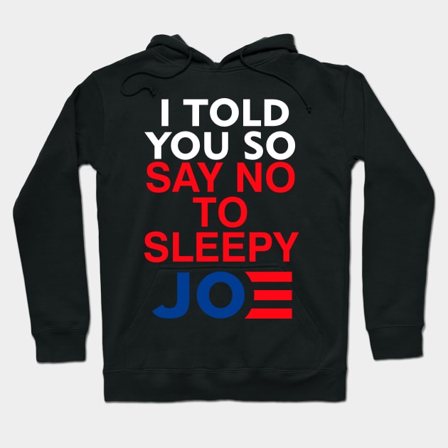 I told you so say no to sleepy Joe Anti-Biden Hoodie by saxsouth